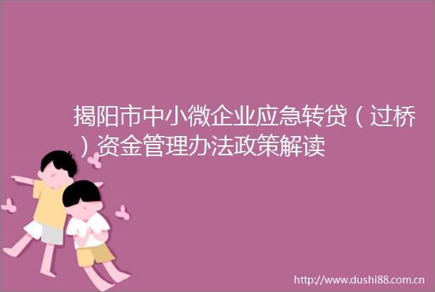 揭阳市中小微企业应急转贷（过桥）资金管理办法政策解读