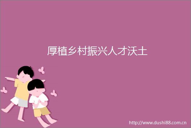 厚植乡村振兴人才沃土