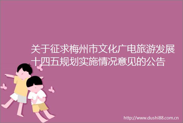 关于征求梅州市文化广电旅游发展十四五规划实施情况意见的公告