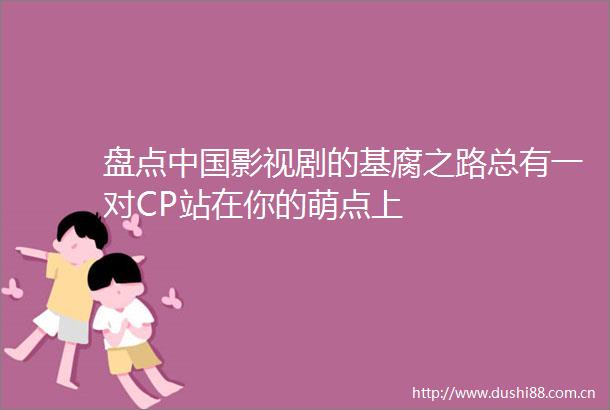 盘点影视剧的基腐之路总有一对CP站在你的萌点上