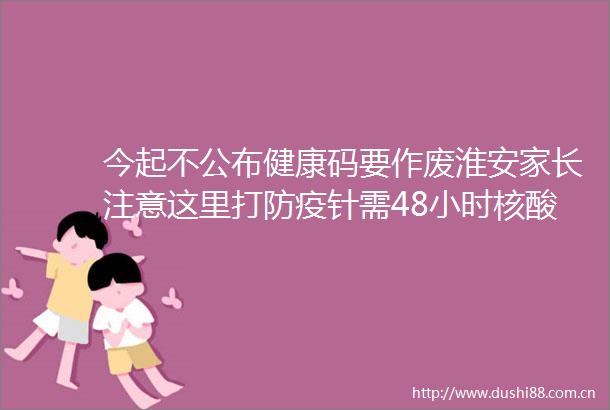 今起不公布健康码要作废淮安家长注意这里打防疫针需48小时核酸