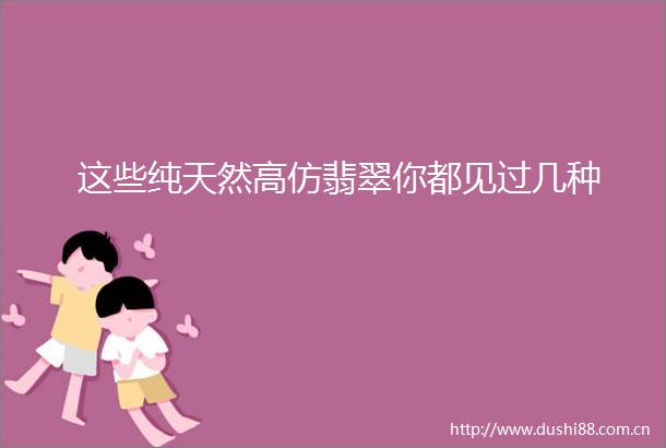 这些纯天然翡翠你都见过几种