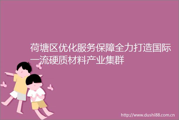 荷塘区优化服务保障全力打造国际一流硬质材料产业集群
