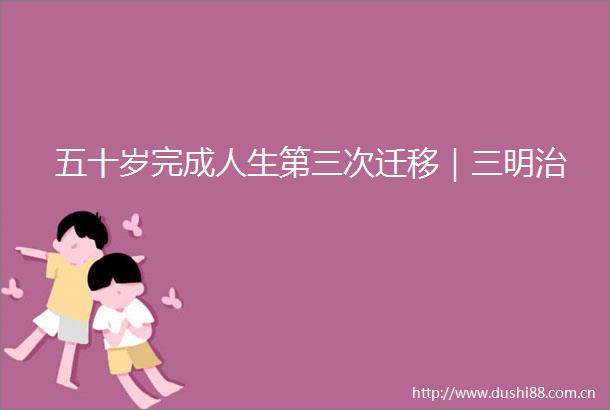 五十岁完成人生第三次迁移｜三明治