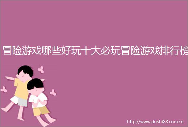 冒险游戏哪些好玩十大必玩冒险游戏排行榜