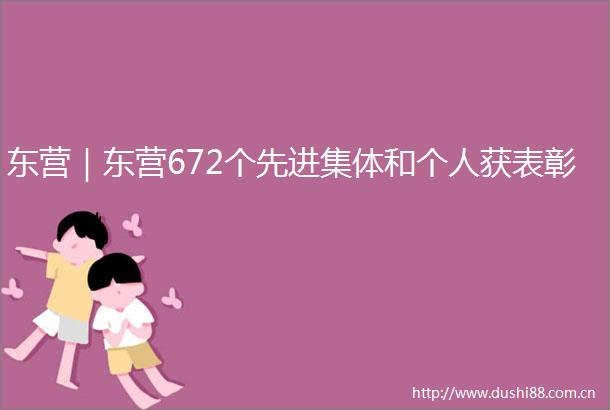 东营｜东营672个先进集体和个人获表彰