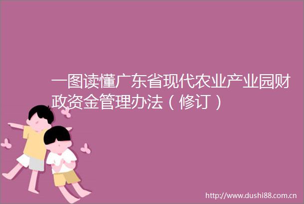 一图读懂广东省现代农业产业园财政资金管理办法（修订）