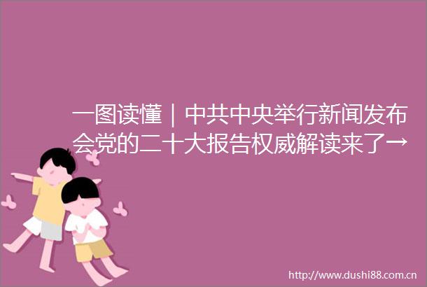 一图读懂｜中央举行新闻发布会党的二十大报告权威解读来了→