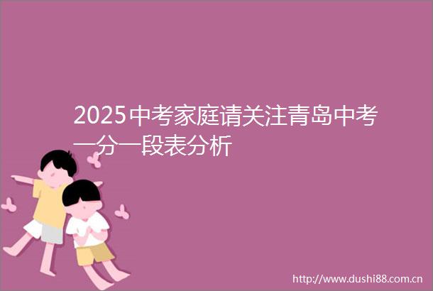 2025中考家庭请关注青岛中考一分一段表分析