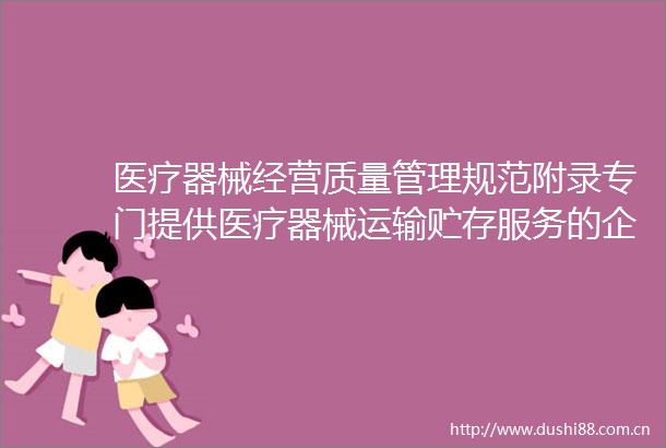 医疗器械经营质量管理规范附录专门提供医疗器械运输贮存服务的企业质量管理发布