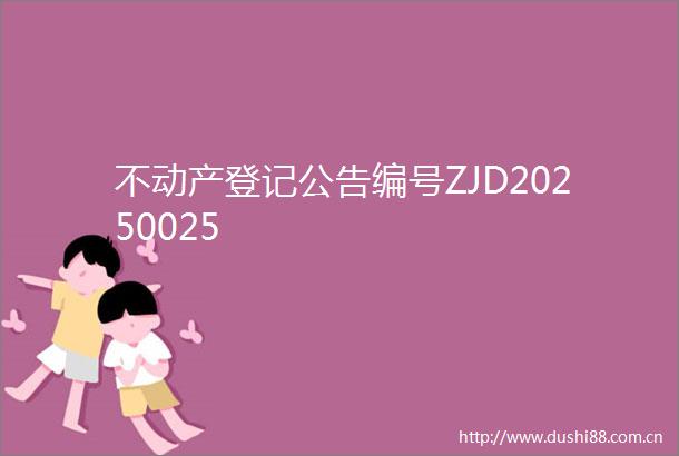 不动产登记公告编号ZJD20250025