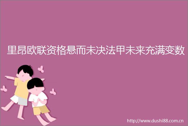 里昂欧联资格悬而未决法甲未来充满变数