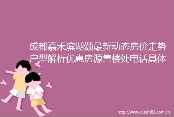 成都嘉禾滨湖颂最新动态房价走势户型解析优惠房源售楼处电话具体地址