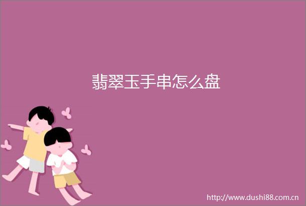 翡翠玉手串怎么盘