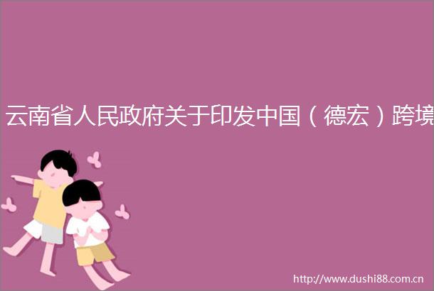 云南省关于印发（德宏）跨境