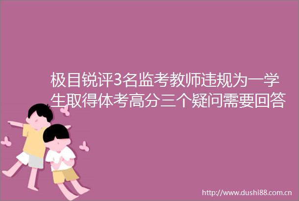 极目锐评3名监考教师为一学生取得体考高分三个疑问需要回答