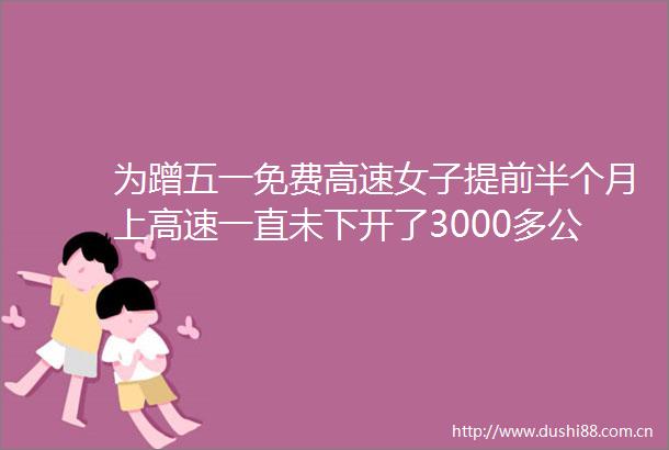 为蹭五一免费高速女子提前半个月上高速一直未下开了3000多公里