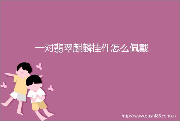 一对翡翠麒麟挂件怎么佩戴