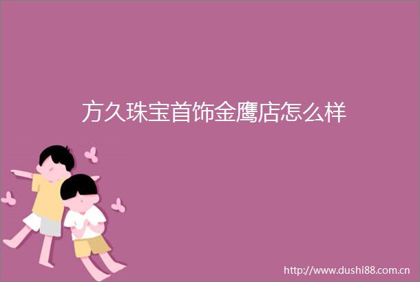 方久珠宝首饰金鹰店怎么样