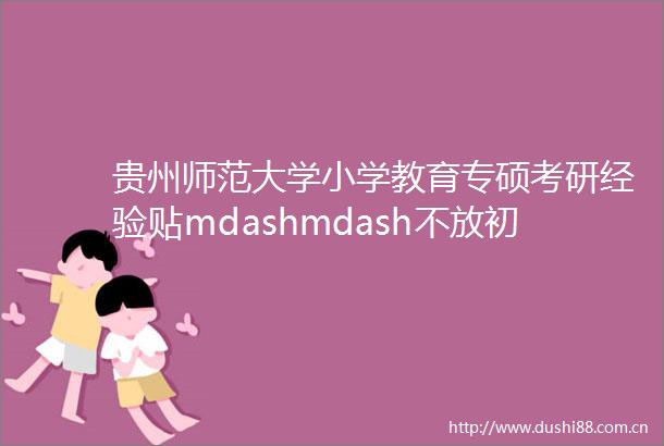 贵州师范大学小学教育专硕考研经验贴mdashmdash不放初心方得始终