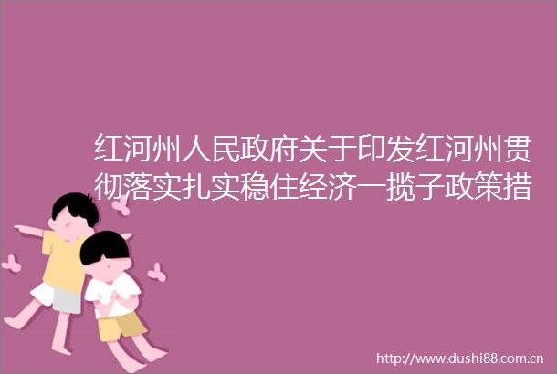 红河州关于印发红河州贯彻落实扎实稳住经济一揽子政策措施的实施方案的通知
