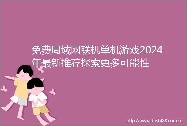 免费局域网联机单机游戏2024年最新推荐探索更多可能性