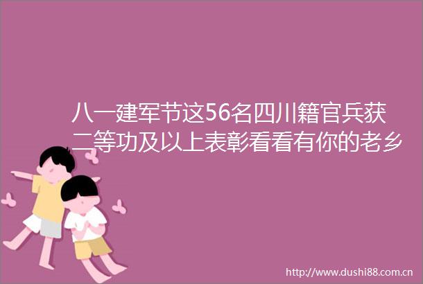 八一建军节这56名四川籍官兵获二等功及以上表彰看看有你的老乡吗