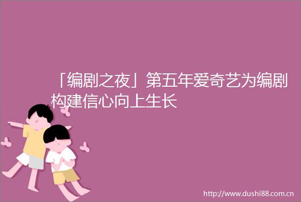 「编剧之夜」第五年爱奇艺为编剧构建信心向上生长