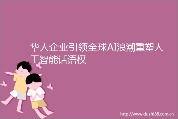 华人企业引领全球AI浪潮重塑人工智能话语权