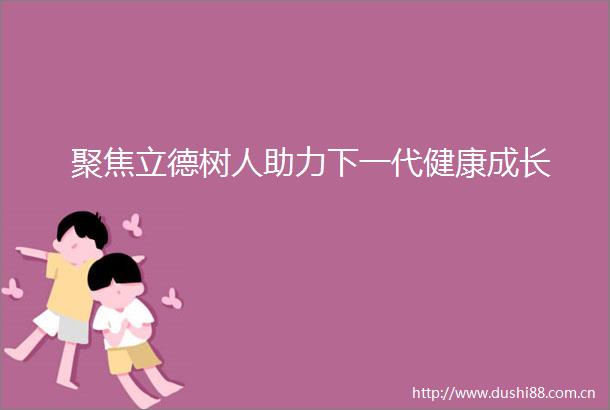 聚焦立德树人助力下一代健康成长