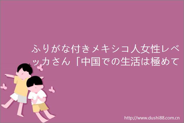 ふりがな付きメキシコ人女性レベッカさん「での生活は極めて安全」