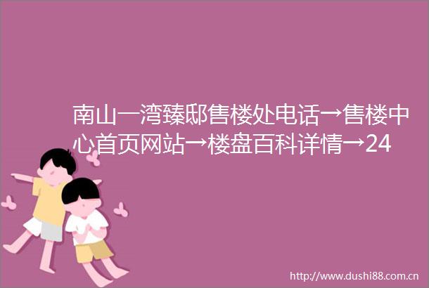 南山一湾臻邸售楼处电话→售楼中心首页网站→楼盘百科详情→24小时热线电话
