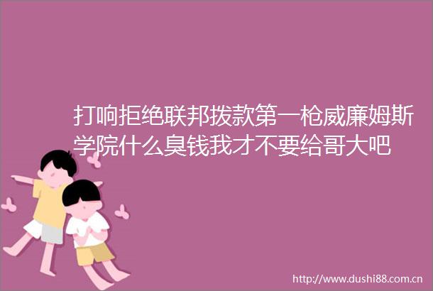 打响拒绝联邦拨款第一威廉姆斯学院什么臭钱我才不要给哥大吧