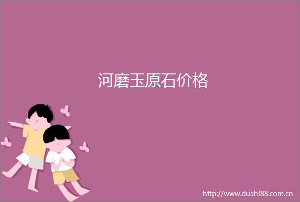 河磨玉原石价格