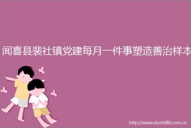 闻喜县裴社镇党建每月一件事塑造善治样本
