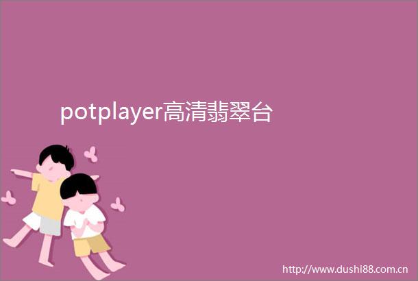 potplayer高清翡翠台
