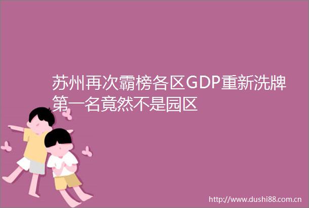 苏州再次霸榜各区GDP重新洗牌第一名竟然不是园区