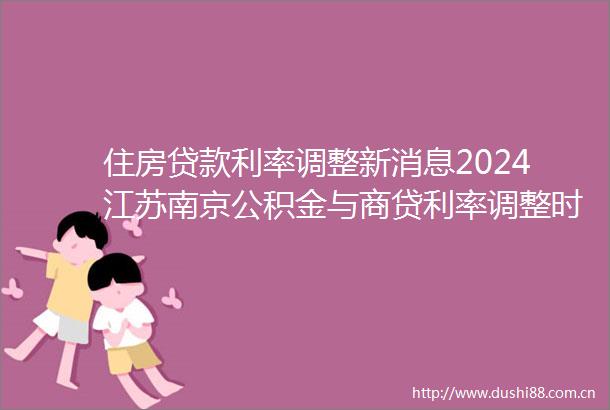 住房利率调整新消息2024江苏南京公积金与商贷利率调整时间