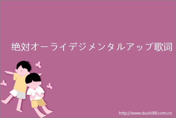 绝対オーライデジメンタルアップ歌词