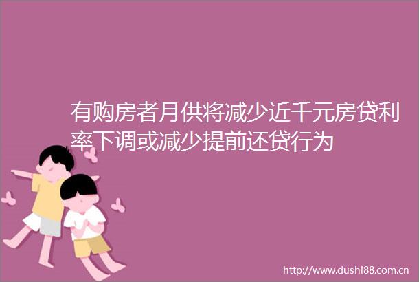 有购房者月供将减少近千元房贷利率下调或减少提前还贷行为
