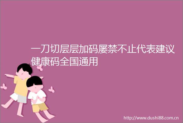 一刀切层层加码屡禁不止代表建议健康码全国通用