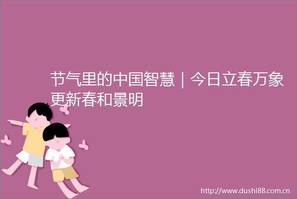 节气里的智慧｜今日立春万象更新春和景明