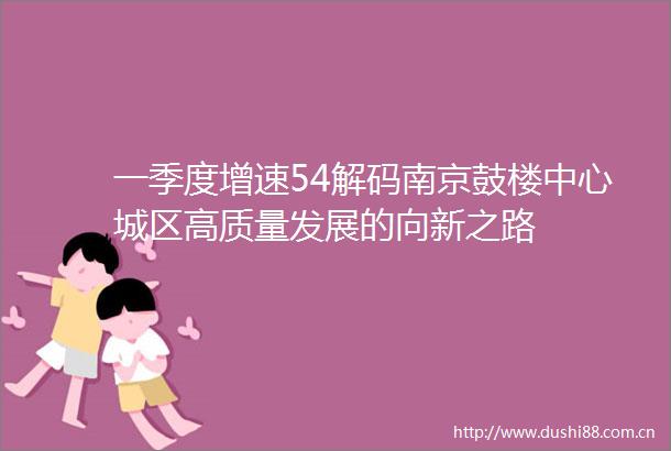 一季度增速54解码南京鼓楼中心城区高质量发展的向新之路