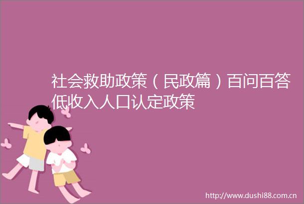 社会救助政策（民政篇）百问百答低收入人口认定政策
