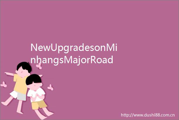 NewUpgradesonMinhangsMajorRoad闵行这条主干道升级啦有