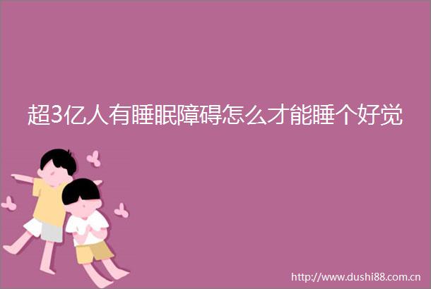 超3亿人有睡眠障碍怎么才能睡个好觉