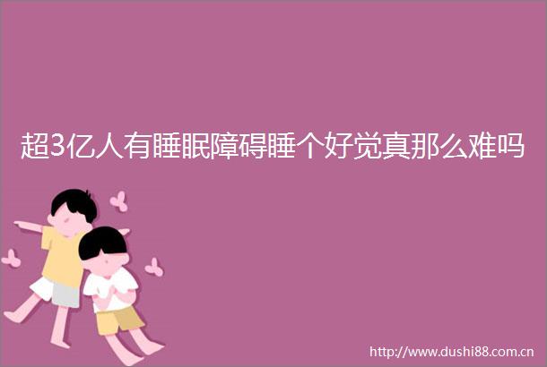 超3亿人有睡眠障碍睡个好觉真那么难吗