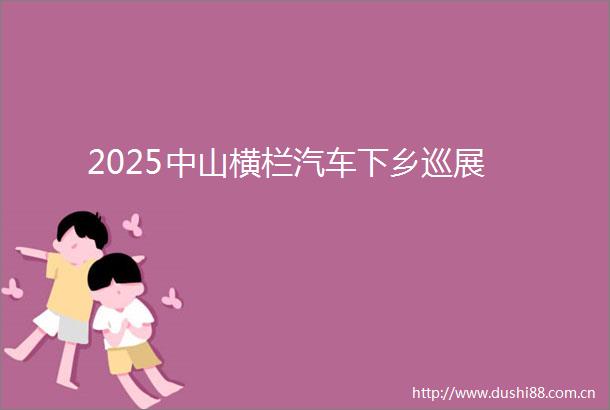 2025中山横栏汽车下乡巡展