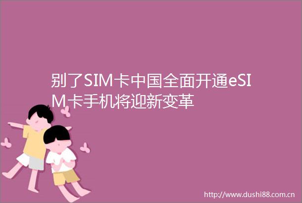 别了SIM卡全面开通eSIM卡手机将迎新变革