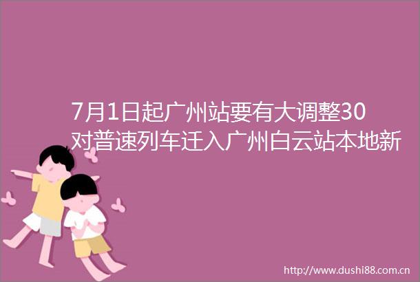 7月1日起广州站要有大调整30对普速列车迁入广州白云站本地新闻广州dou知道广东新闻广播的微博视频